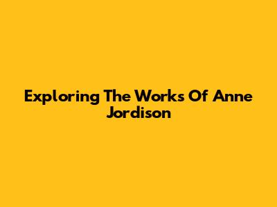 Exploring The Works Of Anne Jordison