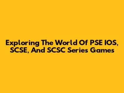 Exploring The World Of PSE IOS, SCSE, And SCSC Series Games
