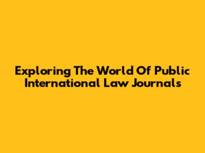 Exploring The World Of Public International Law Journals