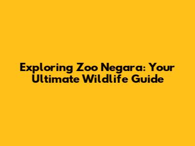 Exploring Zoo Negara: Your Ultimate Wildlife Guide
