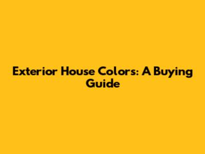 Exterior House Colors: A Buying Guide