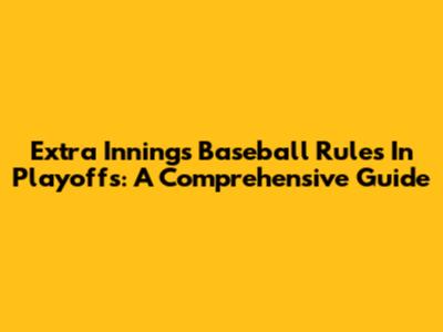 Extra Innings Baseball Rules In Playoffs: A Comprehensive Guide