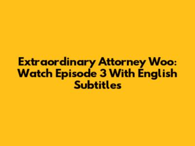Extraordinary Attorney Woo: Watch Episode 3 With English Subtitles
