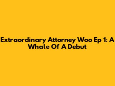 Extraordinary Attorney Woo Ep 1: A Whale Of A Debut