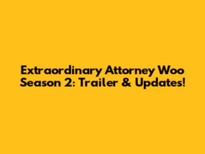 Extraordinary Attorney Woo Season 2: Trailer & Updates!