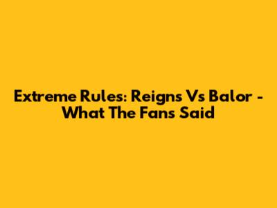 Extreme Rules: Reigns Vs Balor - What The Fans Said