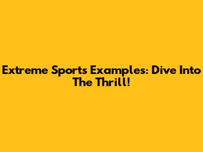 Extreme Sports Examples: Dive Into The Thrill!