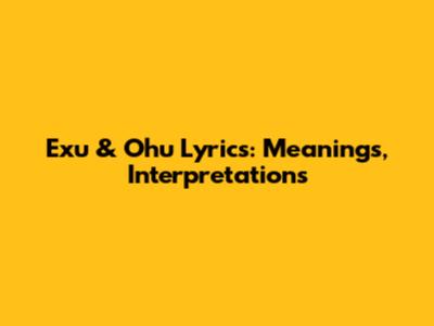 Exu & Ohu Lyrics: Meanings, Interpretations