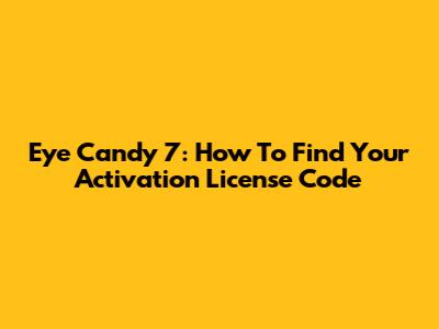 Eye Candy 7: How To Find Your Activation License Code