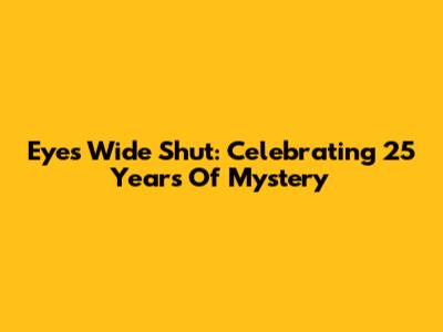 Eyes Wide Shut: Celebrating 25 Years Of Mystery