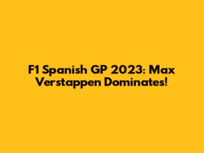 F1 Spanish GP 2023: Max Verstappen Dominates!
