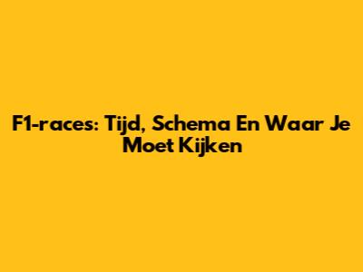 F1-races: Tijd, Schema En Waar Je Moet Kijken