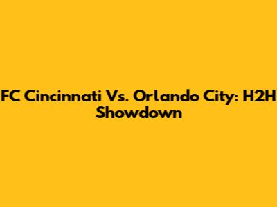 FC Cincinnati Vs. Orlando City: H2H Showdown