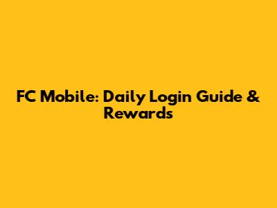 FC Mobile: Daily Login Guide & Rewards