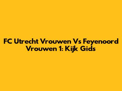 FC Utrecht Vrouwen Vs Feyenoord Vrouwen 1: Kijk Gids