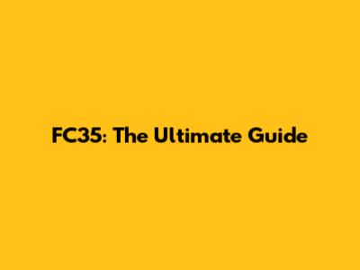 FC35: The Ultimate Guide