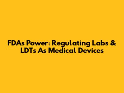 FDA's Power: Regulating Labs & LDTs As Medical Devices