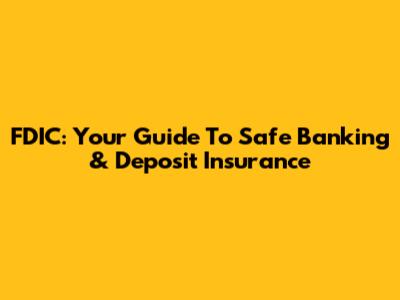 FDIC: Your Guide To Safe Banking & Deposit Insurance