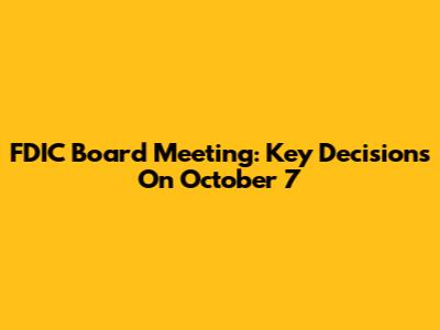 FDIC Board Meeting: Key Decisions On October 7