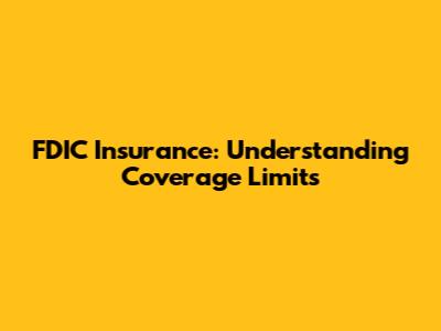FDIC Insurance: Understanding Coverage Limits