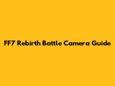 FF7 Rebirth Battle Camera Guide