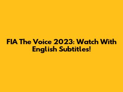 FIA The Voice 2023: Watch With English Subtitles!