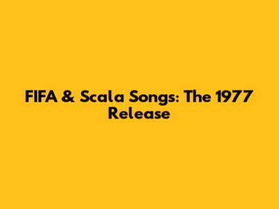 FIFA & Scala Songs: The 1977 Release