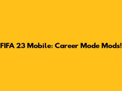 FIFA 23 Mobile: Career Mode Mods!