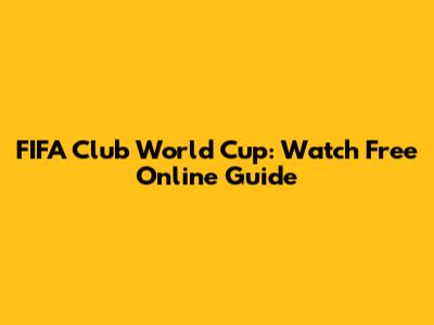 FIFA Club World Cup: Watch Free Online Guide