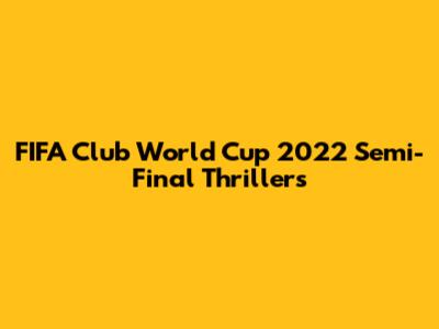 FIFA Club World Cup 2022 Semi-Final Thrillers