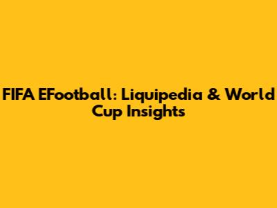 FIFA EFootball: Liquipedia & World Cup Insights