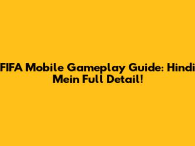 FIFA Mobile Gameplay Guide: Hindi Mein Full Detail!