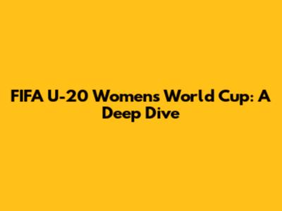 FIFA U-20 Women's World Cup: A Deep Dive