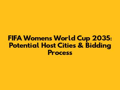 FIFA Women's World Cup 2035: Potential Host Cities & Bidding Process