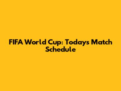 FIFA World Cup: Today's Match Schedule