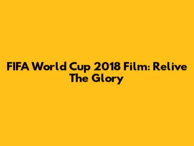 FIFA World Cup 2018 Film: Relive The Glory