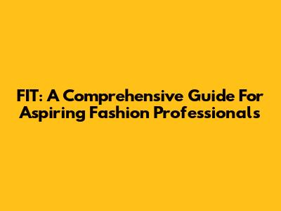 FIT: A Comprehensive Guide For Aspiring Fashion Professionals