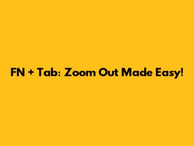 FN + Tab: Zoom Out Made Easy!