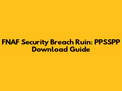 FNAF Security Breach Ruin: PPSSPP Download Guide
