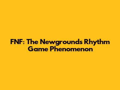 FNF: The Newgrounds Rhythm Game Phenomenon