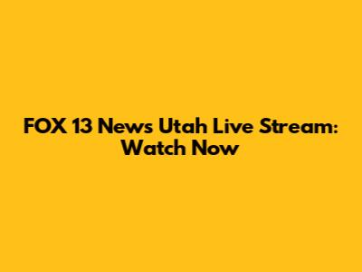 FOX 13 News Utah Live Stream: Watch Now