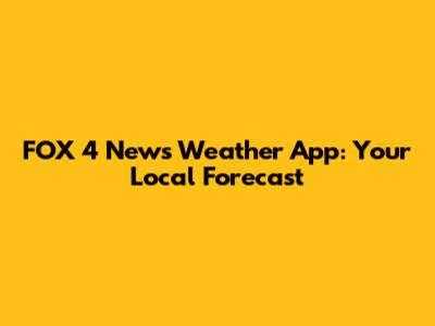 FOX 4 News Weather App: Your Local Forecast