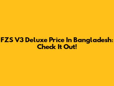 FZS V3 Deluxe Price In Bangladesh: Check It Out!