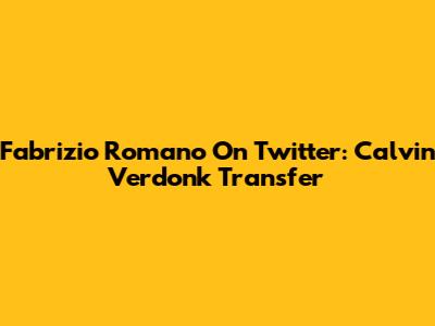 Fabrizio Romano On Twitter: Calvin Verdonk Transfer