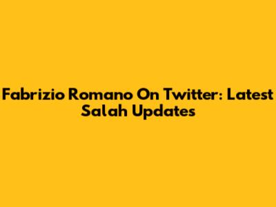 Fabrizio Romano On Twitter: Latest Salah Updates