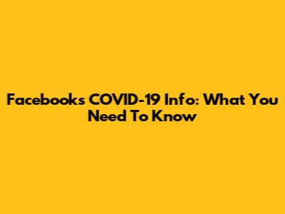 Facebook's COVID-19 Info: What You Need To Know
