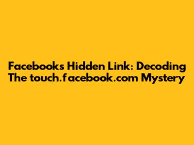 Facebook's Hidden Link: Decoding The 'touch.facebook.com' Mystery