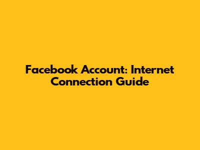 Facebook Account: Internet Connection Guide