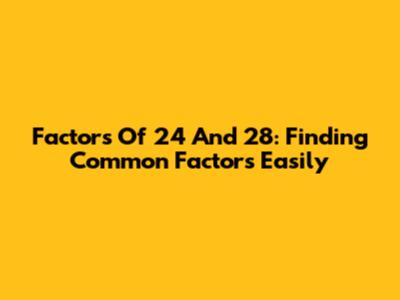 Factors Of 24 And 28: Finding Common Factors Easily