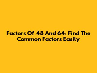 Factors Of 48 And 64: Find The Common Factors Easily